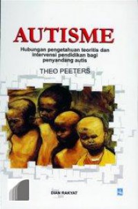 Image of AUTISME : Hubungan Pengetahuan Teoritis dan Intervensi Pendidikan Bagi Penyandang Autis